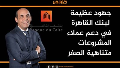 انفوجرافيك| جهود عظيمة لبنك القاهرة في دعم عملاء المشروعات متناهية الصغر