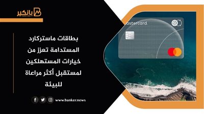 صور | بطاقات ماستركارد المستدامة تعزز من خيارات المستهلكين لمستقبل أكثر مراعاة للبيئة