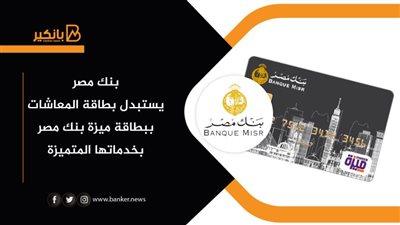 بنك مصر يستبدل بطاقة المعاشات ببطاقة ميزة بنك مصر بخدماتها المتميزة