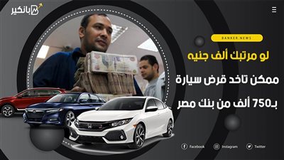لو مرتبك ألف جنيه.. ممكن تاخد قرض سيارة بـ750 ألف من بنك مصر