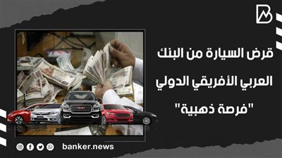 تمويل 90%.. قرض السيارة من البنك العربي الأفريقي الدولي 