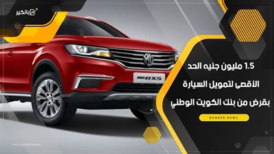 1.5 مليون جنيه الحد الأقصى لتمويل السيارة بقرض من بنك الكويت الوطني