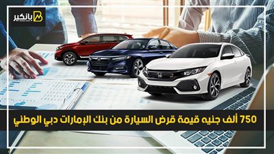 750 ألف جنيه قيمة قرض السيارة من بنك الإمارات دبي الوطني.. اعرف التفاصيل