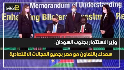  وزير الاستثمار بجنوب السودان: سعداء بالتعاون مع مصر بجميع المجالات الاقتصادية