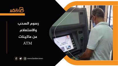 رسوم السحب والاستعلام من ماكينات atm