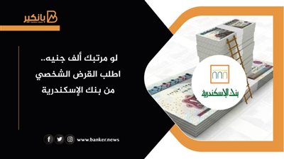 لو مرتبك ألف جنيه.. اطلب القرض الشخصي من بنك الإسكندرية