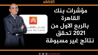 انفوجرافيك | مؤشرات بنك القاهرة بالربع الاول من 2021 تحقق نتائج غير مسبوقة