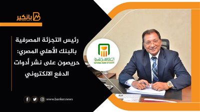 رئيس التجزئة المصرفية بالبنك الأهلي المصري: حريصون على نشر أدوات الدفع الإلكتروني