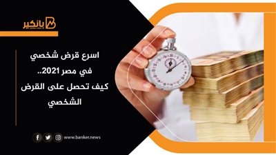 اسرع قرض شخصي في مصر 2021.. كيف تحصل على القرض الشخصي
