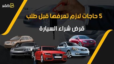 فيديو| 5 حاجات لازم تعرفها قبل طلب قرض شراء السيارة| 