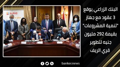 البنك الزراعي يوقع 3 عقود مع جهاز 