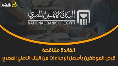 الفائدة متناقصة.. قرض الموظفين بأسهل الإجراءات من البنك الأهلي المصري