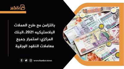 بالتزامن مع طرح العملات البلاستيكيه 2021..البنك المركزي: استمرار جميع معاملات النقود الورقية
