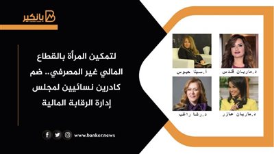 لتمكين المرأة بالقطاع المالي غير المصرفي.. ضم كادرين نسائيين لمجلس إدارة الرقابة المالية