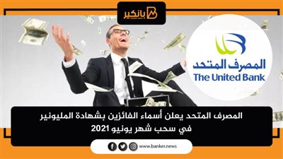  المصرف المتحد يعلن أسماء الفائزين بشهادة المليونير في سحب شهر يونيو 2021