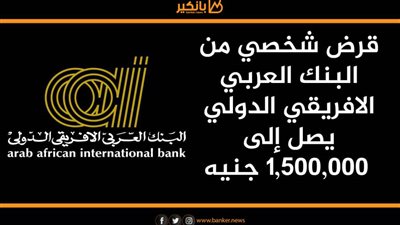 انفوجرافيك | قرض شخصي من البنك العربي الافريقي الدولي يصل إلى 1,500,000 جنيه