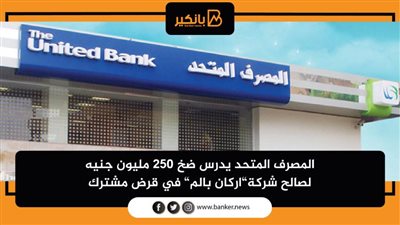المصرف المتحد يدرس ضخ 250 مليون جنيه لصالح شركة”اركان بالم” في قرض مشترك