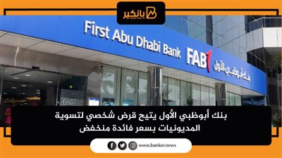 بنك أبوظبي الأول يتيح قرض شخصي لتسوية المديونيات بسعر فائدة منخفض
