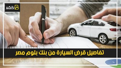 تفاصيل قرض السيارة من بنك بلوم مصر