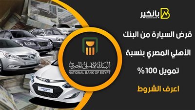 قرض السيارة من البنك الأهلي المصري بنسبة تمويل 100%.. اعرف الشروط