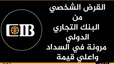 القرض الشخصي من البنك التجاري الدولي مرونة في السداد واعلي قيمة