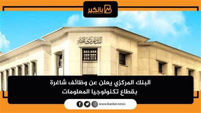 البنك المركزي يعلن عن وظائف شاغرة بقطاع تكنولوجيا المعلومات