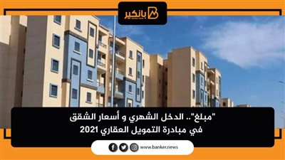 البنك المركزي يطلق مبادرة التمويل العقاري 2021 بمبلغ 100 مليار جنيه لمحدودي ومتوسطي الدخل