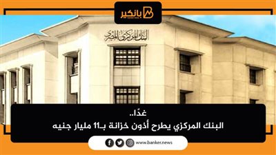  غدًا.. البنك المركزي يطرح أذون خزانة بـ11 مليار جنيه