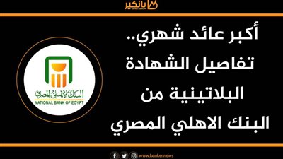 انفوجرافيك | أكبر عائد شهري.. تفاصيل الشهادة البلاتينية من البنك الاهلي المصري