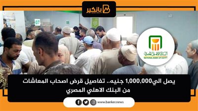يصل الي1,000,000 جنيه.. تفاصيل قرض اصحاب المعاشات من البنك الاهلي المصري