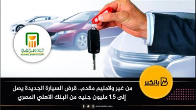  من غير ولامليم مقدم.. قرض السيارة الجديدة يصل إلى 1.5 مليون جنيه من البنك الاهلي المصري