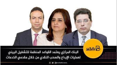 البنك المركزي يعتمد القواعد المنظمة للتشغيل البيني لعمليات الإيداع والسحب النقدي من خلال مقدمي الخدمات