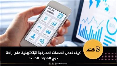 كيف تعمل الخدمات المصرفية الإلكترونية على راحة ذوي القدرات الخاصة