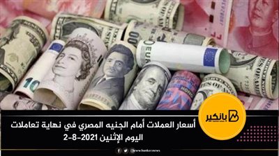  أسعار العملات أمام الجنيه المصري في نهاية تعاملات اليوم الإثنين 2-8-2021