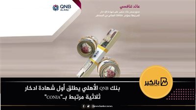 بنك QNB الأهلي يطلق أول شهادة ادخار ثلاثية مرتبط بـ