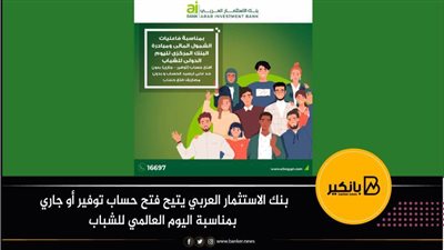 بنك الاستثمار العربي يتيح فتح حساب توفير أو جاري بمناسبة اليوم العالمي للشباب
