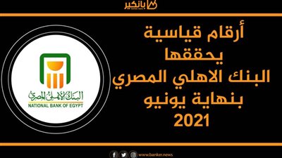 انفوجرافيك | أرقام قياسية يحققها البنك الاهلي المصري بنهاية يونيو 2021