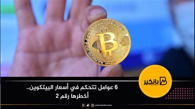 6 عوامل تتحكم في أسعار البيتكوين.. أخطرها رقم 2 