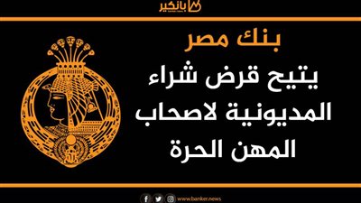 بنك مصر يتيح قرض شراء المديونية لاصحاب المهن الحرة