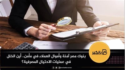 بنوك مصر آمنة وأموال العملاء في مأمن.. أين الخلل في عمليات الاحتيال المصرفية