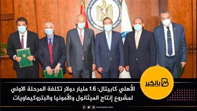 الأهلي كابيتال: 1.6 مليار دولار تكلفة المرحلة الاولي لمشروع إنتاج الميثانول والأمونيا والبتروكيماويات