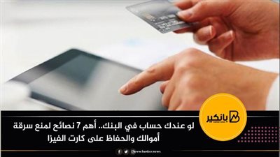 لو عندك حساب في البنك.. أهم 7 نصائح لمنع سرقة أموالك والحفاظ على كارت الفيزا