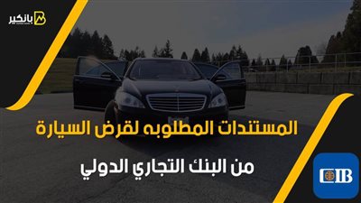 فيديو | المستندات المطلوبه لقرض السيارة من البنك التجاري الدولي