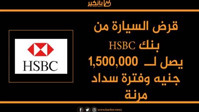 قرض السيارة من بنك HSBC يصل لــ  1,500,000 جنيه وفترة سداد مرنة