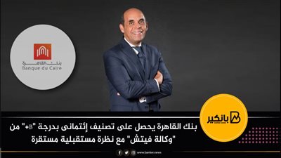 بنك القاهرة يحصل على تصنيف إئتمانى بدرجة 