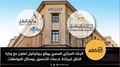 البنك المركزي المصري يوقع بروتوكول تعاون مع وزارة النقل لميكنة خدمات التحصيل بوسائل المواصلات
