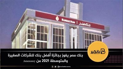 بنك مصر يفوز بجائزة أفضل بنك للشركات الصغيرة والمتوسطة 2021 من Asiamoney