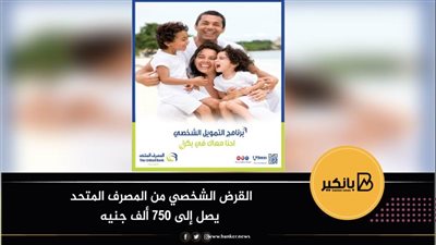 القرض الشخصي من المصرف المتحد يصل إلى 750 ألف جنيه 