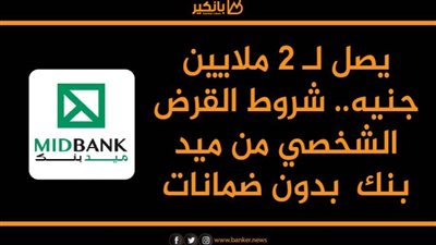 يصل لـ 2 ملايين جنيه.. شروط القرض الشخصي من ميد بنك  بدون ضمانات