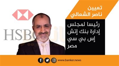 تعيين ناصر الشعالي رئيسا لمجلس إدارة بنك إتش إس بي سي مصر